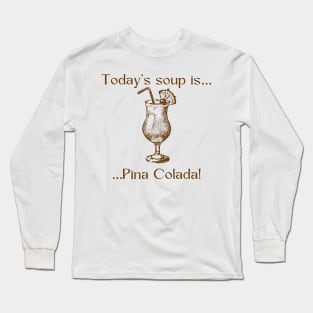 Today’s soup is … pina colada! Long Sleeve T-Shirt